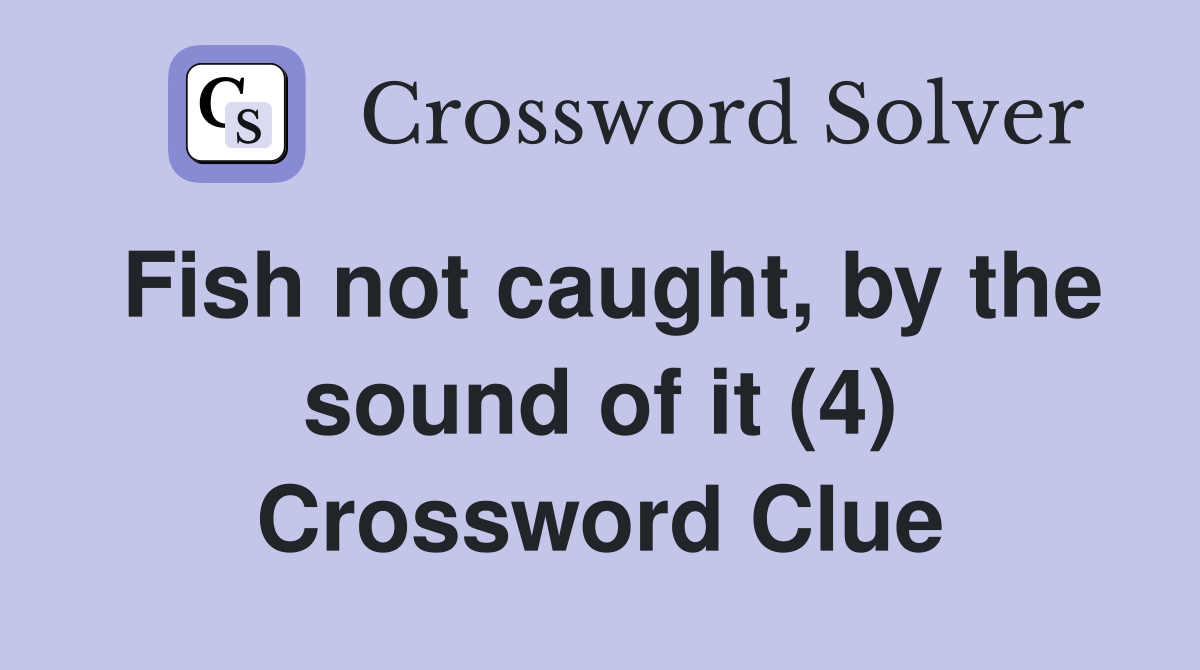 Fish not caught, by the sound of it (4) Crossword Clue Answers